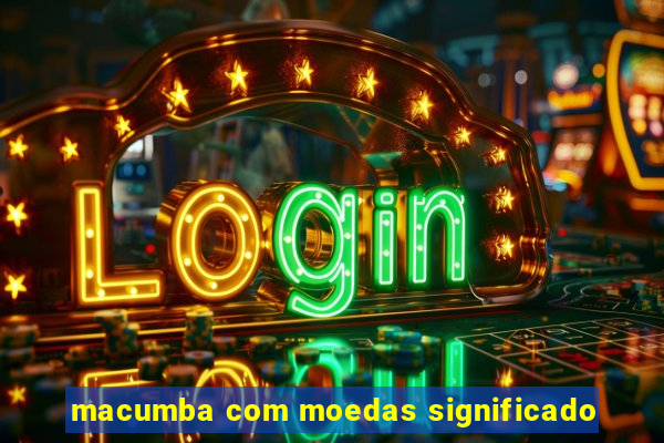 macumba com moedas significado